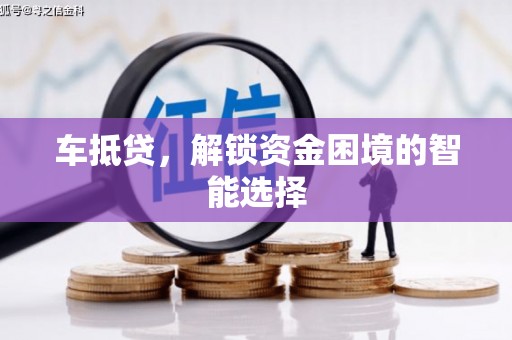 海兴车抵贷，解锁资金困境的智能选择