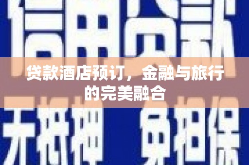 海兴贷款酒店预订，金融与旅行的完美融合