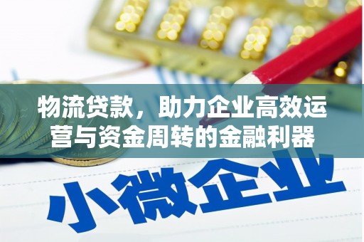 海兴物流贷款，助力企业高效运营与资金周转的金融利器
