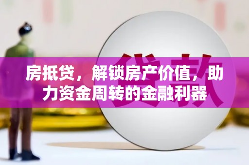海兴房抵贷，解锁房产价值，助力资金周转的金融利器