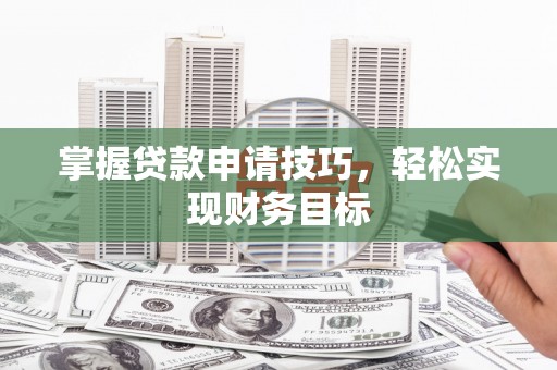 海兴掌握贷款申请技巧，轻松实现财务目标