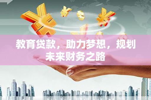 海兴教育贷款，助力梦想，规划未来财务之路