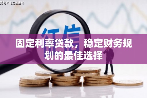 海兴固定利率贷款，稳定财务规划的最佳选择