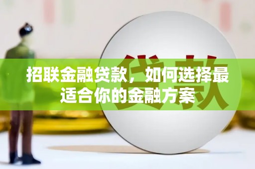 海兴招联金融贷款，如何选择最适合你的金融方案