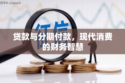 海兴贷款与分期付款，现代消费的财务智慧