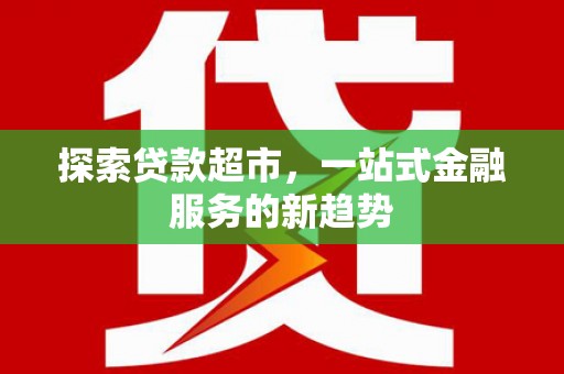 海兴探索贷款超市，一站式金融服务的新趋势