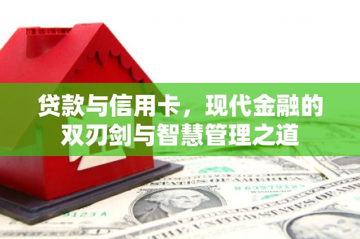 海兴贷款与信用卡，现代金融的双刃剑与智慧管理之道