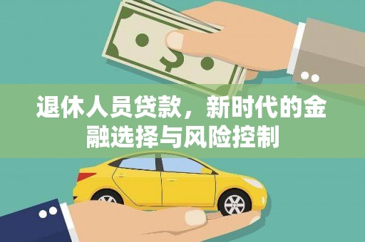 海兴退休人员贷款，新时代的金融选择与风险控制