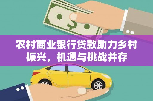 海兴农村商业银行贷款助力乡村振兴，机遇与挑战并存
