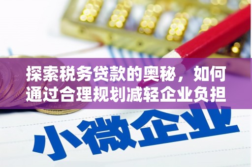 海兴探索税务贷款的奥秘，如何通过合理规划减轻企业负担