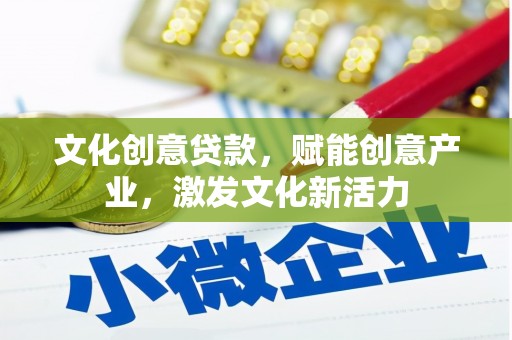 海兴文化创意贷款，赋能创意产业，激发文化新活力