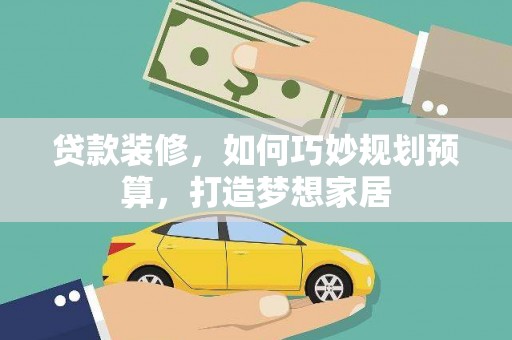 海兴贷款装修，如何巧妙规划预算，打造梦想家居