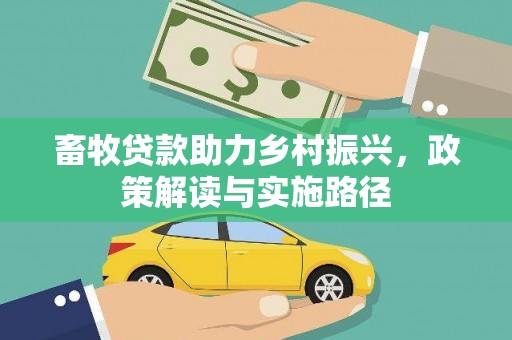 海兴畜牧贷款助力乡村振兴，政策解读与实施路径
