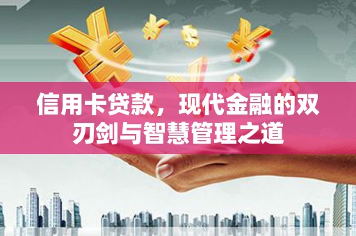 海兴信用卡贷款，现代金融的双刃剑与智慧管理之道