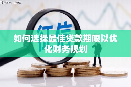海兴如何选择最佳贷款期限以优化财务规划