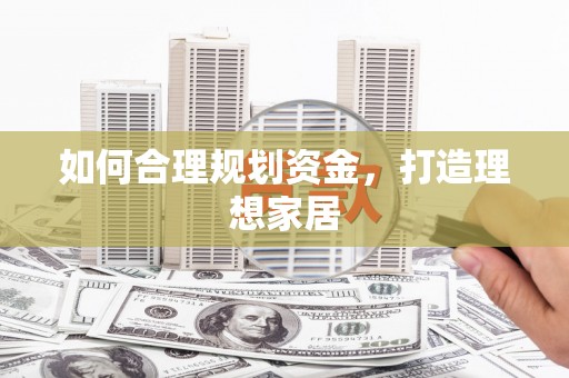海兴如何合理规划资金，打造理想家居