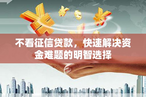 海兴不看征信贷款，快速解决资金难题的明智选择