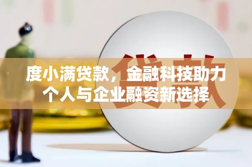 海兴度小满贷款，金融科技助力个人与企业融资新选择