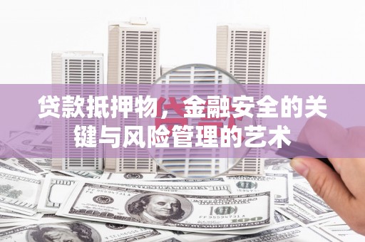 海兴贷款抵押物，金融安全的关键与风险管理的艺术
