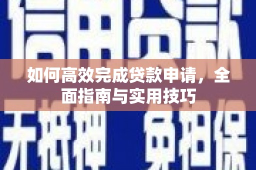 海兴如何高效完成贷款申请，全面指南与实用技巧