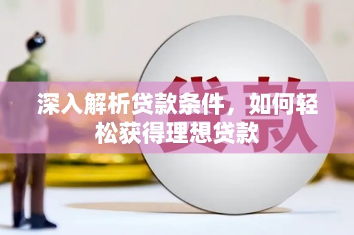 海兴深入解析贷款条件，如何轻松获得理想贷款