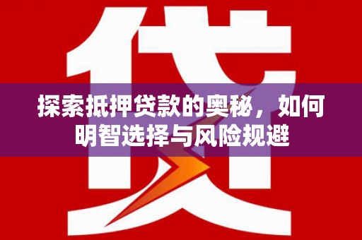 海兴探索抵押贷款的奥秘，如何明智选择与风险规避