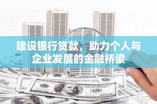 海兴建设银行贷款，助力个人与企业发展的金融桥梁