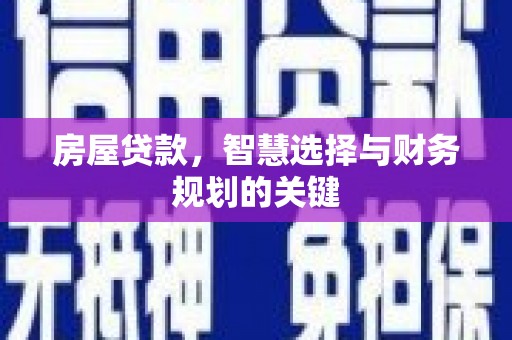 海兴房屋贷款，智慧选择与财务规划的关键