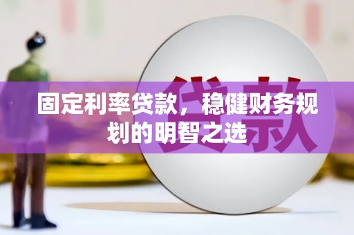 海兴固定利率贷款，稳健财务规划的明智之选