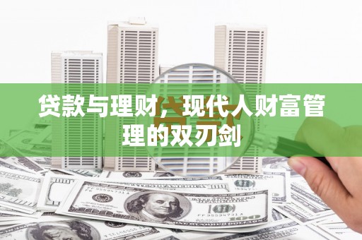 海兴贷款与理财，现代人财富管理的双刃剑