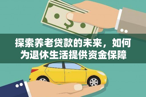 海兴探索养老贷款的未来，如何为退休生活提供资金保障