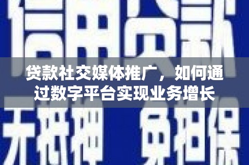 海兴贷款社交媒体推广，如何通过数字平台实现业务增长