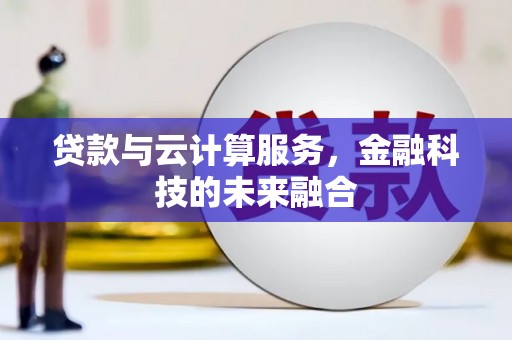 海兴贷款与云计算服务，金融科技的未来融合