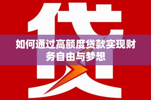 海兴如何通过高额度贷款实现财务自由与梦想