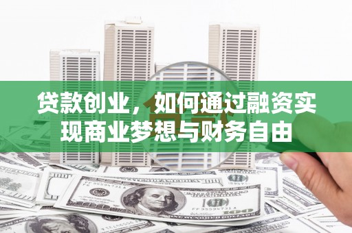 海兴贷款创业，如何通过融资实现商业梦想与财务自由