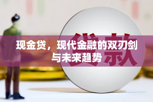 海兴现金贷，现代金融的双刃剑与未来趋势
