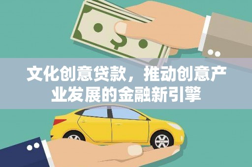 海兴文化创意贷款，推动创意产业发展的金融新引擎