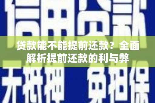 海兴贷款能不能提前还款？全面解析提前还款的利与弊