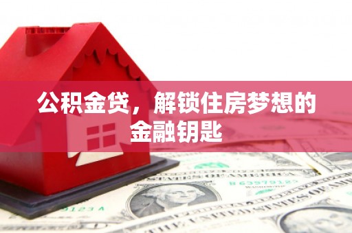 海兴公积金贷，解锁住房梦想的金融钥匙