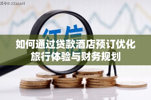 海兴如何通过贷款酒店预订优化旅行体验与财务规划