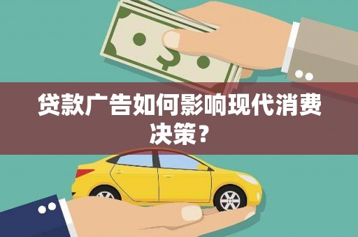 海兴贷款广告如何影响现代消费决策？