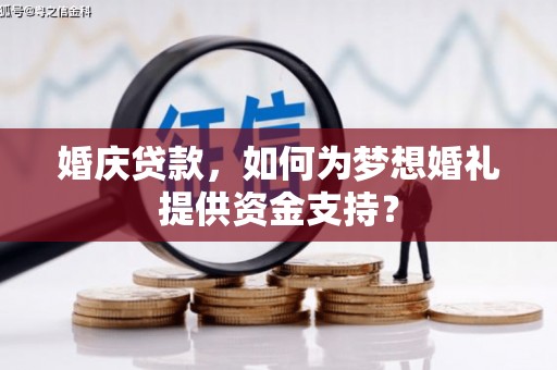 海兴婚庆贷款，如何为梦想婚礼提供资金支持？
