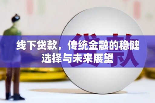 海兴线下贷款，传统金融的稳健选择与未来展望