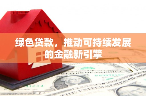 海兴绿色贷款，推动可持续发展的金融新引擎
