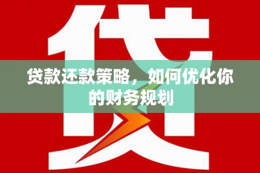海兴贷款还款策略，如何优化你的财务规划