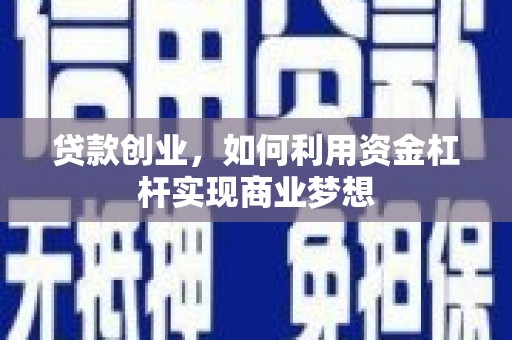海兴贷款创业，如何利用资金杠杆实现商业梦想