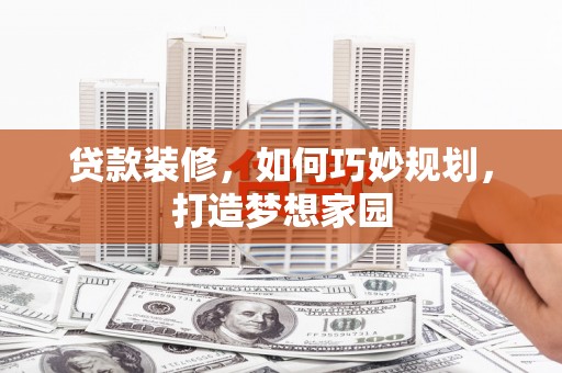 海兴贷款装修，如何巧妙规划，打造梦想家园