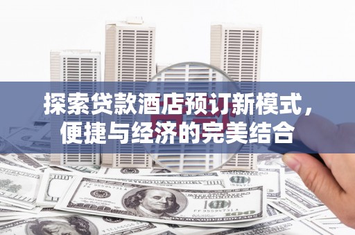 海兴探索贷款酒店预订新模式，便捷与经济的完美结合
