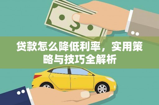 海兴贷款怎么降低利率，实用策略与技巧全解析