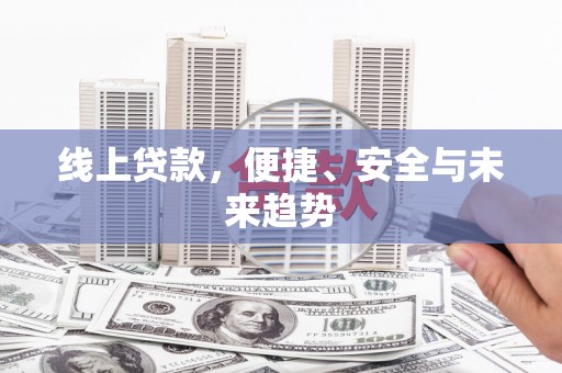 海兴线上贷款，便捷、安全与未来趋势
